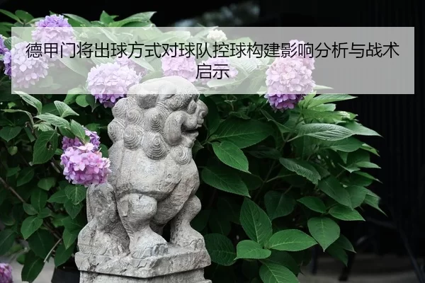 德甲门将出球方式对球队控球构建影响分析与战术启示