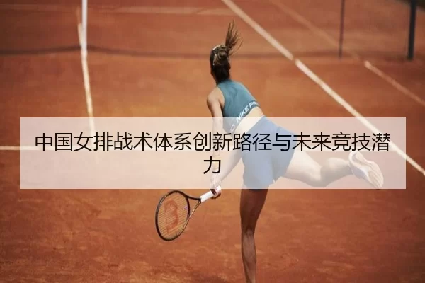 中国女排战术体系创新路径与未来竞技潜力